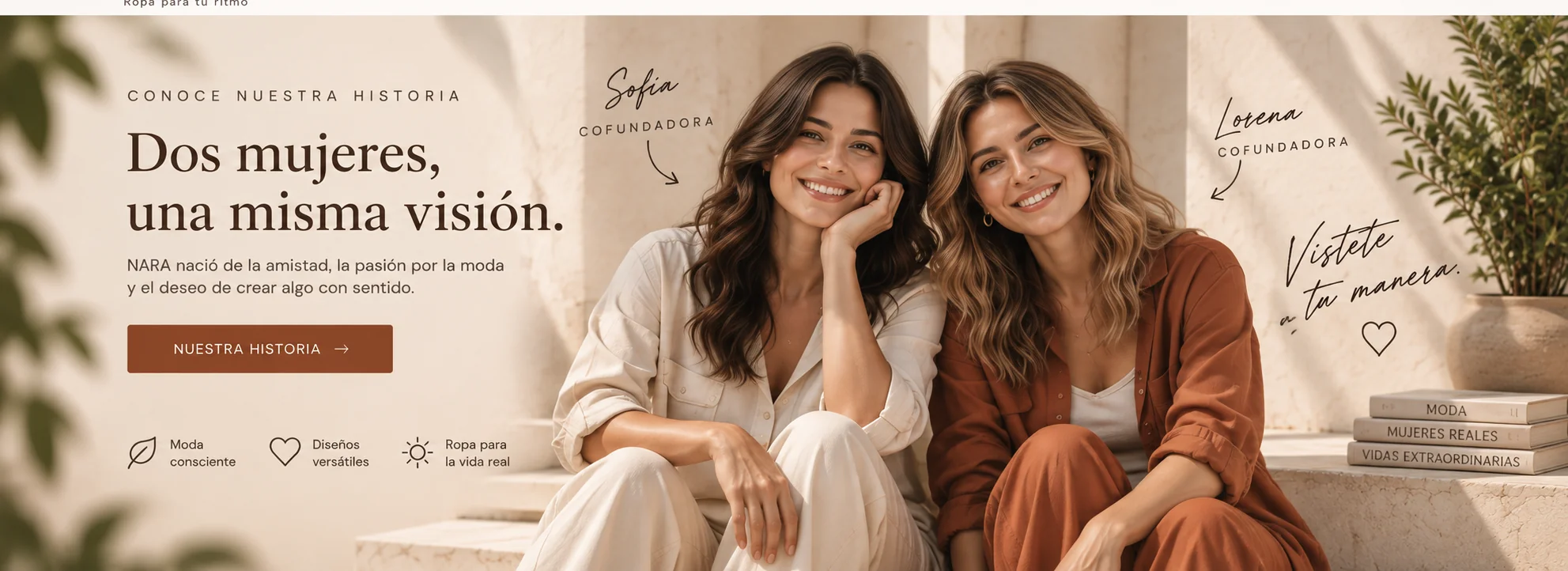 Dos mujeres, una misma visión. NARA nació de la amistad, la pasión por la moda y el deseo de crear algo con sentido. Sofía y Lorena, cofundadoras.